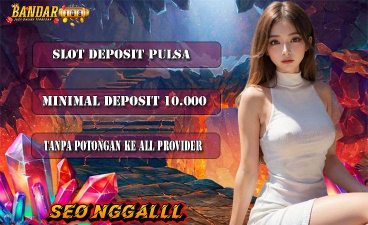 BANDAR108 : Slot Deposit Pulsa Tanpa Potongan Ke Semua Provider Pulsa